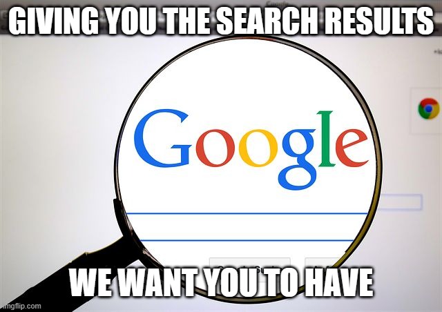 Google search | GIVING YOU THE SEARCH RESULTS; WE WANT YOU TO HAVE | image tagged in google search | made w/ Imgflip meme maker
