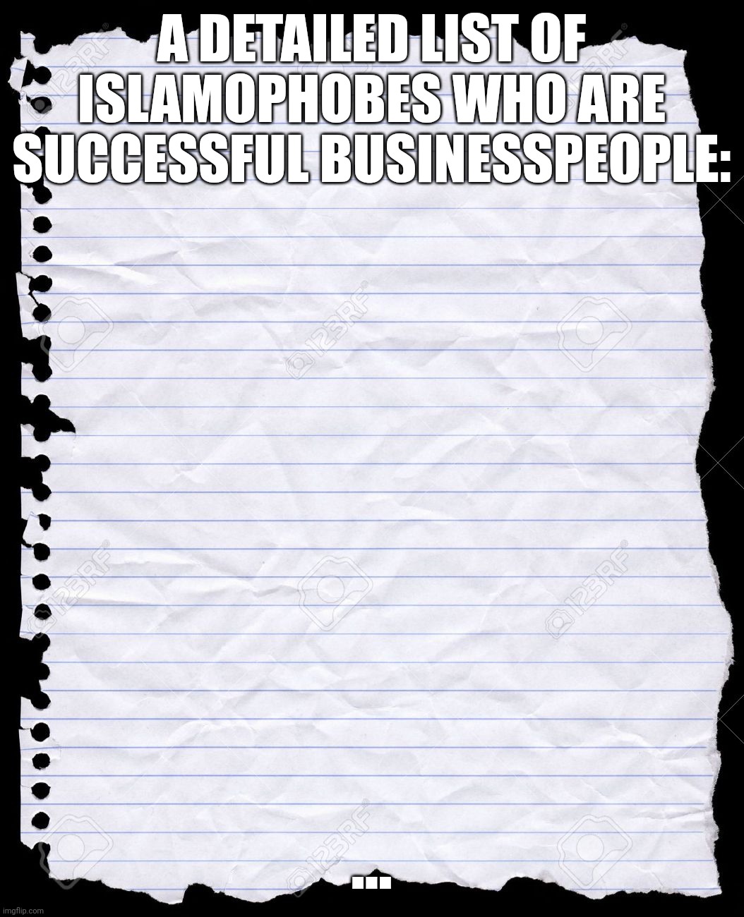 There's No Such Thing as "Successful Islamophobic Businessmen" | A DETAILED LIST OF ISLAMOPHOBES WHO ARE SUCCESSFUL BUSINESSPEOPLE:; ... | image tagged in blank paper,businessman,success,islamophobia | made w/ Imgflip meme maker