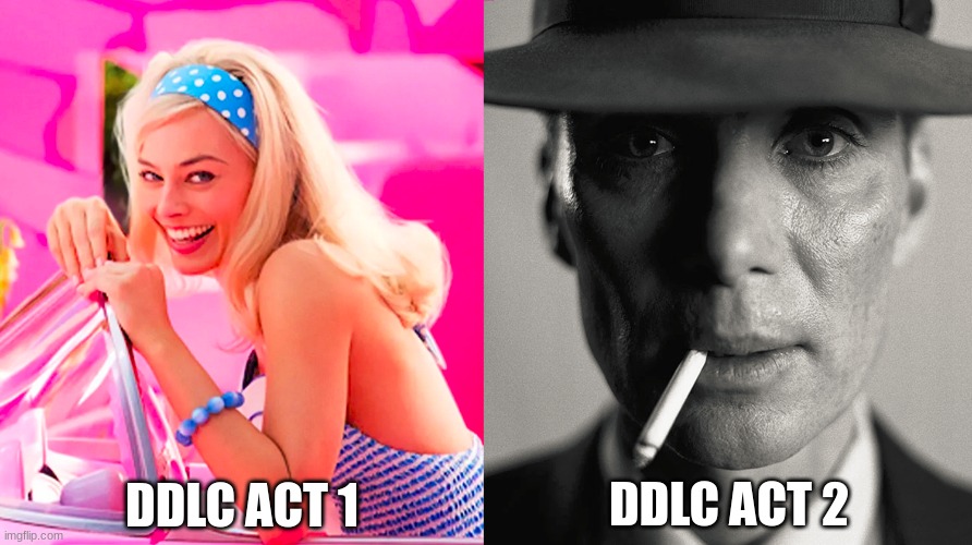 Doki Doki Literature Club be like | DDLC ACT 1; DDLC ACT 2 | image tagged in barbie vs oppenheimer | made w/ Imgflip meme maker