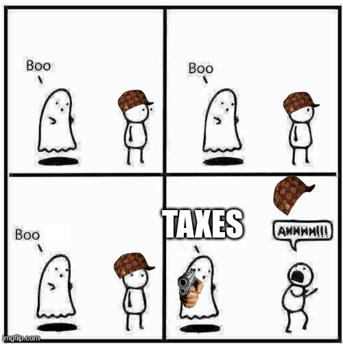 reality kicked in. | TAXES | image tagged in ghost boo | made w/ Imgflip meme maker