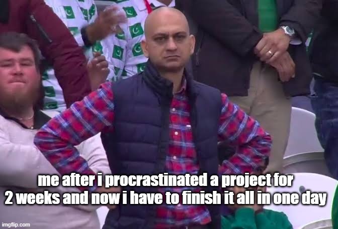 Disappointed Man | me after i procrastinated a project for 2 weeks and now i have to finish it all in one day | image tagged in disappointed man | made w/ Imgflip meme maker