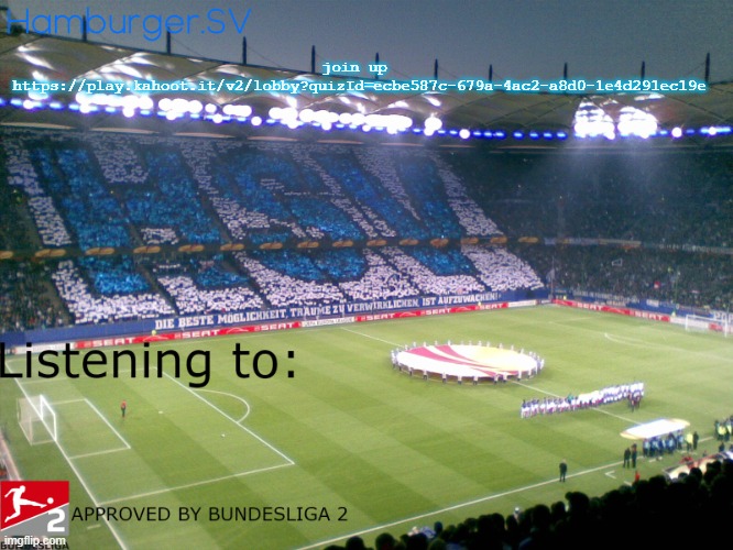 Bundesliga 2 approved annoucment temp | join up 
https://play.kahoot.it/v2/lobby?quizId=ecbe587c-679a-4ac2-a8d0-1e4d291ec19e | image tagged in bundesliga 2 approved annoucment temp | made w/ Imgflip meme maker