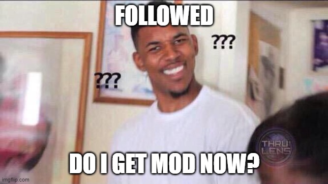 ?☕ | FOLLOWED; DO I GET MOD NOW? | image tagged in black guy confused | made w/ Imgflip meme maker