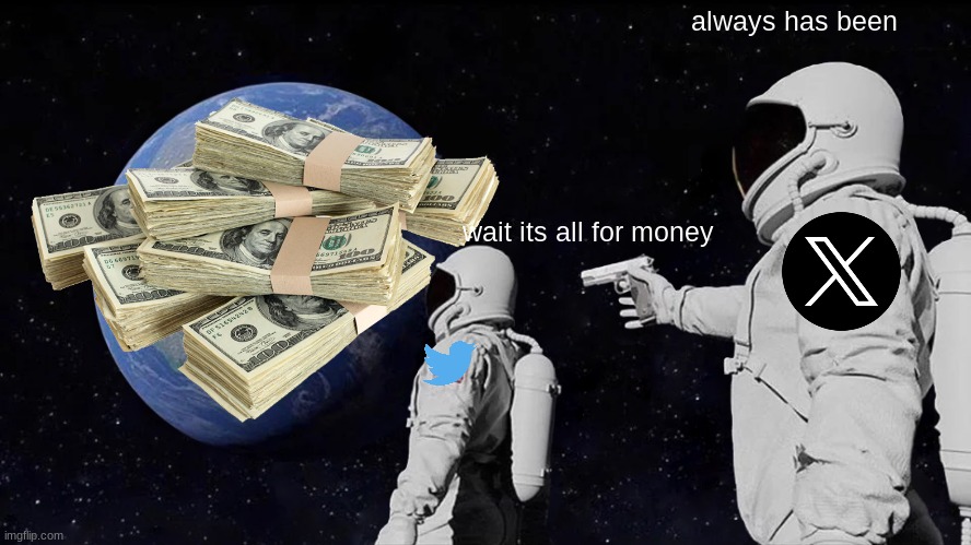 Stream Mood :? | always has been; wait its all for money | image tagged in memes,always has been | made w/ Imgflip meme maker