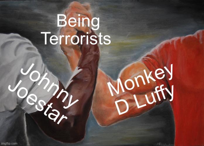 Johnny Joestar x Monkey D Luffy | Being Terrorists; Monkey D Luffy; Johnny Joestar | image tagged in memes,epic handshake,jojo's bizarre adventure,one piece,political meme,based | made w/ Imgflip meme maker