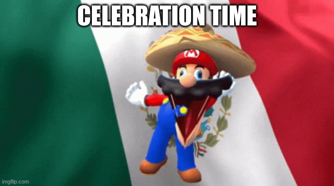 mexican mario dancing | CELEBRATION TIME | image tagged in mexican mario dancing | made w/ Imgflip meme maker