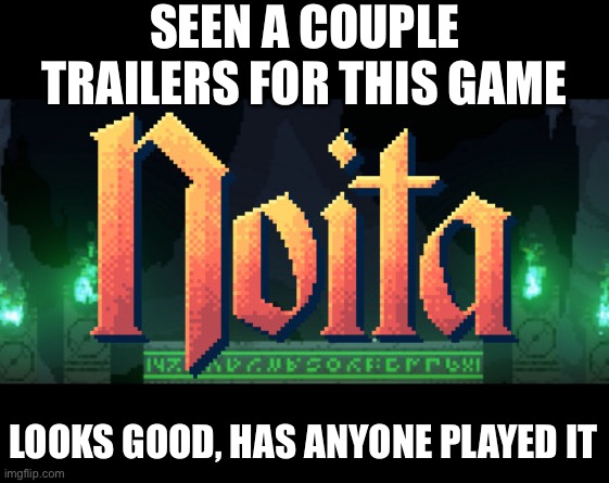 SEEN A COUPLE TRAILERS FOR THIS GAME; LOOKS GOOD, HAS ANYONE PLAYED IT | made w/ Imgflip meme maker