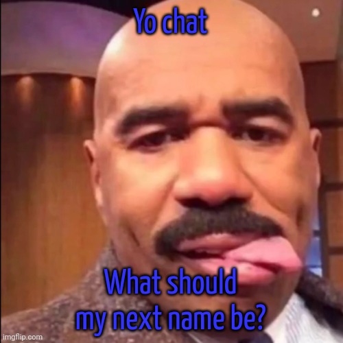 bleh | Yo chat; What should my next name be? | image tagged in bleh | made w/ Imgflip meme maker