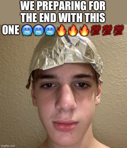 WE PREPARING FOR THE END WITH THIS ONE 🥶🥶🥶🔥🔥🔥💯💯💯 | made w/ Imgflip meme maker