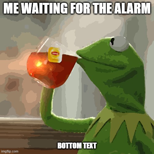 But That's None Of My Business | ME WAITING FOR THE ALARM; BOTTOM TEXT | image tagged in memes,but that's none of my business,kermit the frog | made w/ Imgflip meme maker