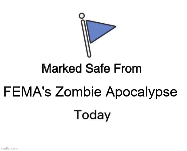 Zombie Apocalypse | FEMA's Zombie Apocalypse | image tagged in memes,marked safe from | made w/ Imgflip meme maker