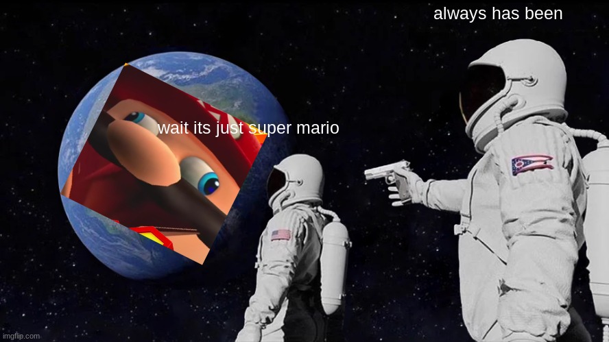 Always Has Been Meme | always has been; wait its just super mario | image tagged in memes,always has been | made w/ Imgflip meme maker