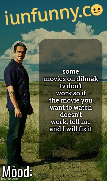 iUnFunny's Lalo Salamanca Template | some movies on dilmak tv don't work so if the movie you want to watch doesn't work, tell me and I will fix it | image tagged in iunfunny's lalo salamanca template | made w/ Imgflip meme maker