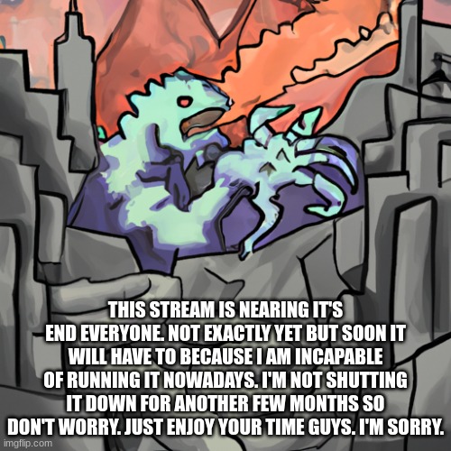 Forgive me. | THIS STREAM IS NEARING IT'S END EVERYONE. NOT EXACTLY YET BUT SOON IT WILL HAVE TO BECAUSE I AM INCAPABLE OF RUNNING IT NOWADAYS. I'M NOT SHUTTING IT DOWN FOR ANOTHER FEW MONTHS SO DON'T WORRY. JUST ENJOY YOUR TIME GUYS. I'M SORRY. | image tagged in sad cat | made w/ Imgflip meme maker