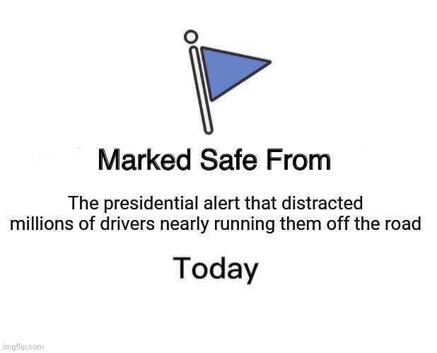 Safe from EAS | The presidential alert that distracted millions of drivers nearly running them off the road | image tagged in memes,marked safe from | made w/ Imgflip meme maker