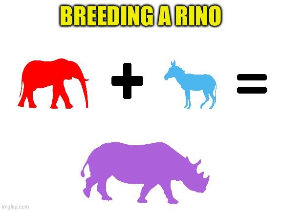 A Rino Wino | BREEDING A RINO | image tagged in breeding a rino,republican in name only,elephant,donkey,rhinoceros | made w/ Imgflip meme maker