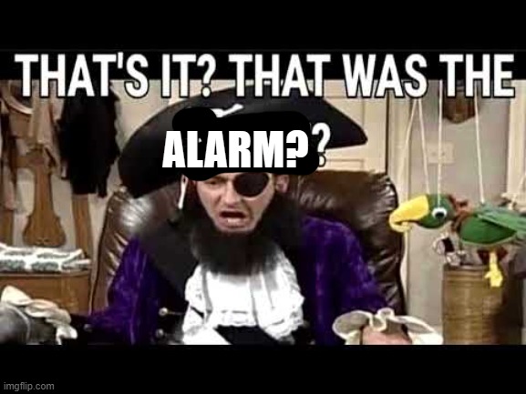 that's it? that's was the meme? | ALARM? | image tagged in that's it that's was the meme | made w/ Imgflip meme maker