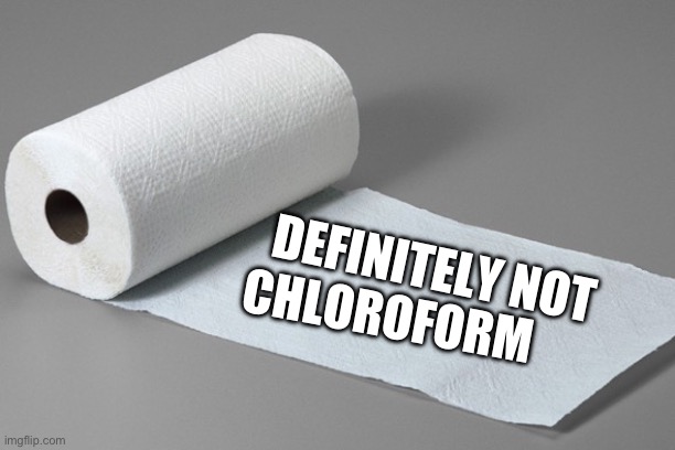 paper towel | CHLOROFORM; DEFINITELY NOT | image tagged in paper towel | made w/ Imgflip meme maker