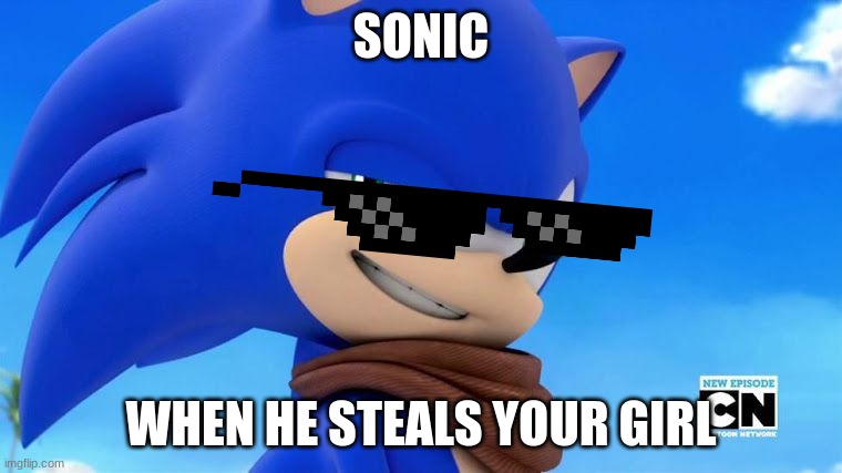 Sonic Meme | SONIC; WHEN HE STEALS YOUR GIRL | image tagged in sonic meme | made w/ Imgflip meme maker