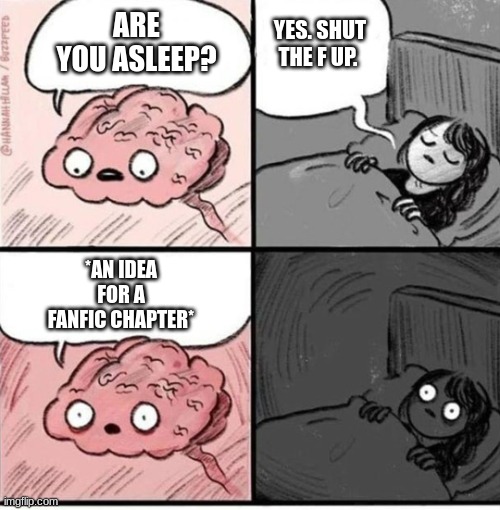 trying to sleep | YES. SHUT THE F UP. ARE YOU ASLEEP? *AN IDEA FOR A FANFIC CHAPTER* | image tagged in trying to sleep | made w/ Imgflip meme maker