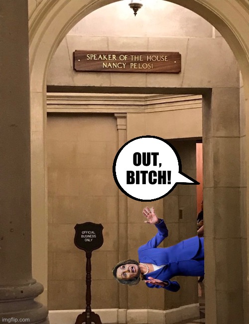 Nancy Pelosi — Republicans run the House, now. | OUT, 
BITCH! | image tagged in nancy pelosi,pelosi,nancy pelosi is crazy,democrat party,republican party,congress | made w/ Imgflip meme maker