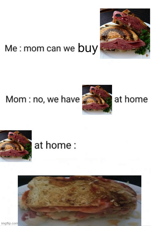 made my first Reuben Sandwich ever | buy | image tagged in can we have no we have at home at home | made w/ Imgflip meme maker