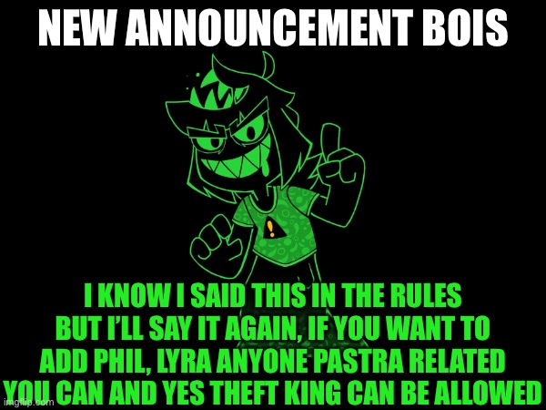 Gentlemen, | NEW ANNOUNCEMENT BOIS; I KNOW I SAID THIS IN THE RULES BUT I’LL SAY IT AGAIN, IF YOU WANT TO ADD PHIL, LYRA ANYONE PASTRA RELATED YOU CAN AND YES THEFT KING CAN BE ALLOWED | image tagged in announcement,stream,pastra | made w/ Imgflip meme maker