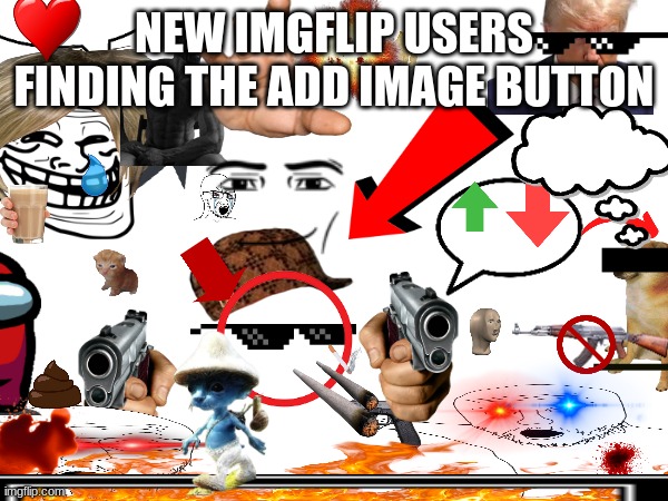 pls upvote I used every image | NEW IMGFLIP USERS FINDING THE ADD IMAGE BUTTON | image tagged in my hands hurt | made w/ Imgflip meme maker
