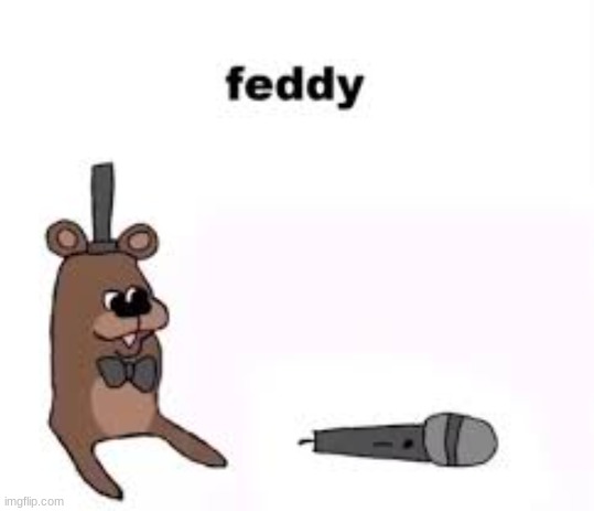 feddy faber | image tagged in feddy faber,feddy | made w/ Imgflip meme maker
