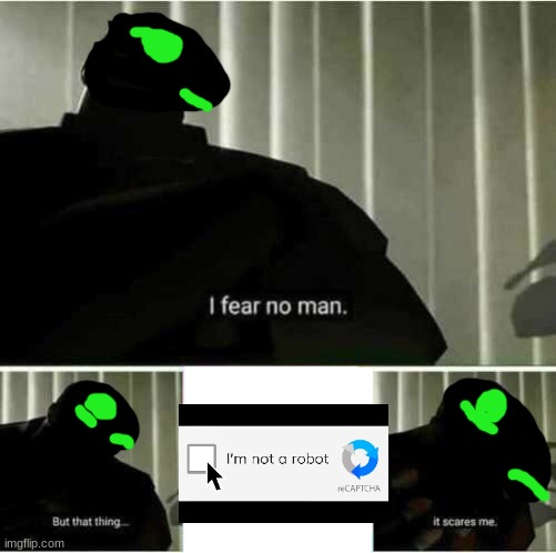 i saw a simmilar meme, but this was a better fit in my oppion. | image tagged in i fear no man | made w/ Imgflip meme maker