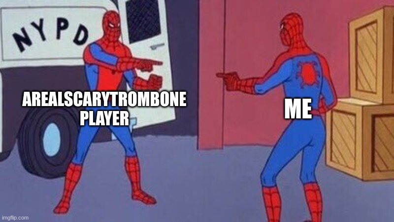 spiderman pointing at spiderman | AREALSCARYTROMBONE PLAYER ME | image tagged in spiderman pointing at spiderman | made w/ Imgflip meme maker
