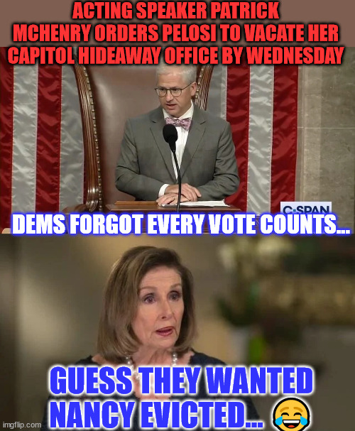 Sorry Nancy... they're changing the access code... | ACTING SPEAKER PATRICK MCHENRY ORDERS PELOSI TO VACATE HER CAPITOL HIDEAWAY OFFICE BY WEDNESDAY; DEMS FORGOT EVERY VOTE COUNTS... GUESS THEY WANTED NANCY EVICTED... 😂 | image tagged in nancy pelosi,freak out,pelosi,get out | made w/ Imgflip meme maker