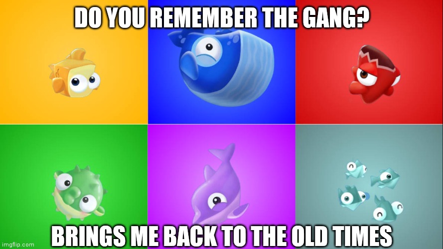 Amazing | DO YOU REMEMBER THE GANG? BRINGS ME BACK TO THE OLD TIMES | image tagged in do you remember these,memes,halfbrick,fish out of water | made w/ Imgflip meme maker