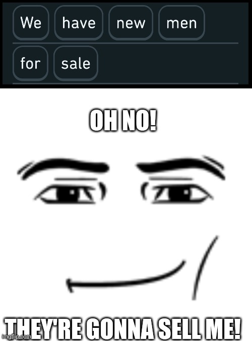 That's a problem | OH NO! THEY'RE GONNA SELL ME! | image tagged in man face | made w/ Imgflip meme maker