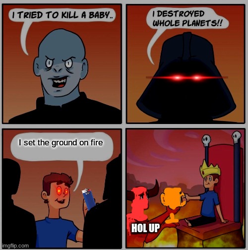 hol up | I set the ground on fire; HOL UP | image tagged in 1 trophy,hol up,hell,darth vader | made w/ Imgflip meme maker