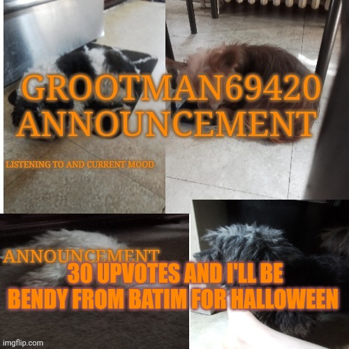 Grootman69420 announcement template 2023 july | 30 UPVOTES AND I'LL BE BENDY FROM BATIM FOR HALLOWEEN | image tagged in grootman69420 announcement template 2023 july | made w/ Imgflip meme maker