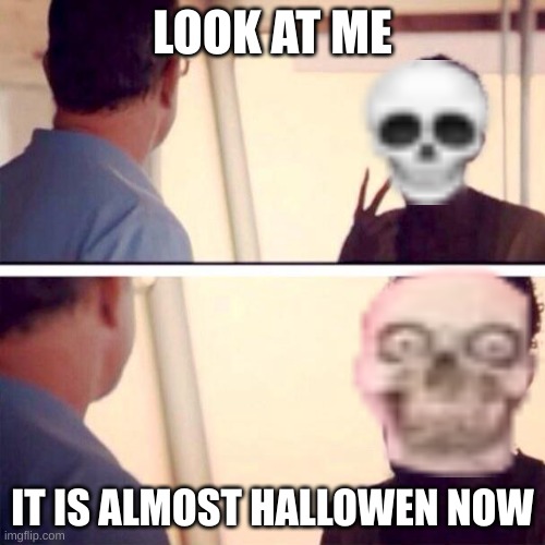happy Halloween ya'll | LOOK AT ME; IT IS ALMOST HALLOWEN NOW | image tagged in memes,captain phillips - i'm the captain now,halloween | made w/ Imgflip meme maker