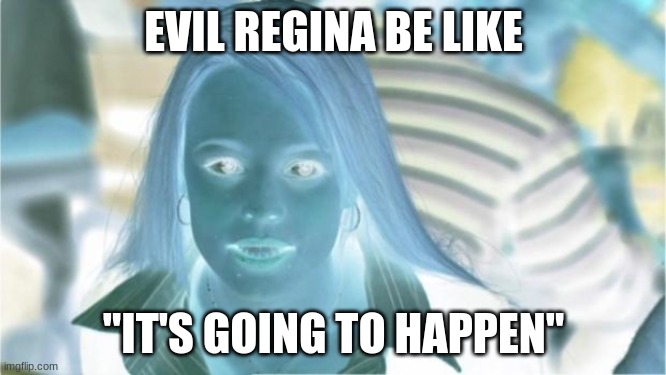 EVIL REGINA BE LIKE; "IT'S GOING TO HAPPEN" | made w/ Imgflip meme maker