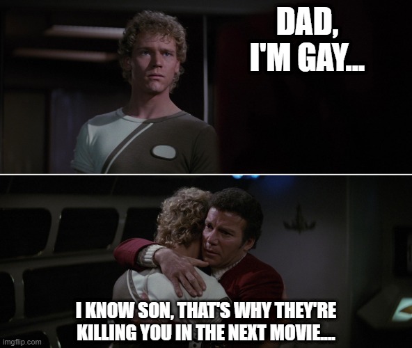 David Coming Out | DAD, I'M GAY... I KNOW SON, THAT'S WHY THEY'RE KILLING YOU IN THE NEXT MOVIE.... | image tagged in kirk david twok star trek | made w/ Imgflip meme maker