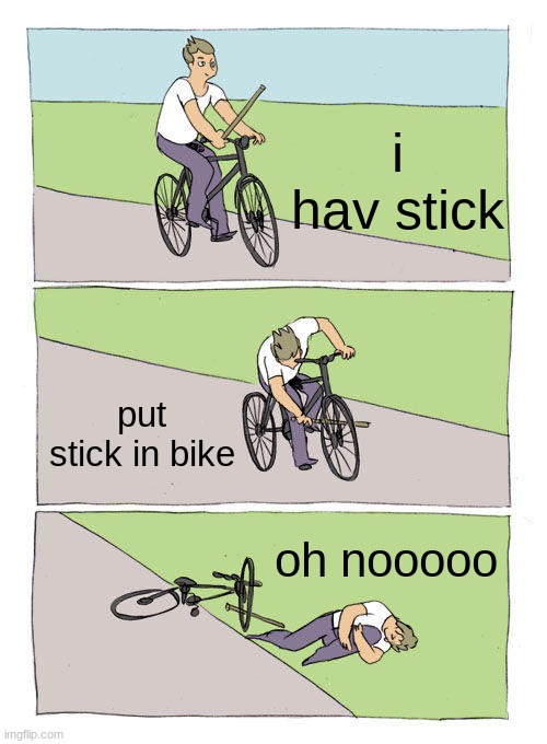 wen hav stik | i hav stick; put stick in bike; oh nooooo | image tagged in memes,bike fall | made w/ Imgflip meme maker
