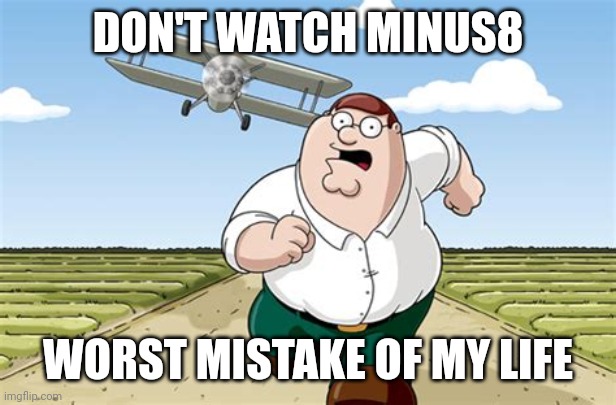 Don't search up minus 8 on google, not even on youtube | DON'T WATCH MINUS8; WORST MISTAKE OF MY LIFE | image tagged in worst mistake of my life | made w/ Imgflip meme maker