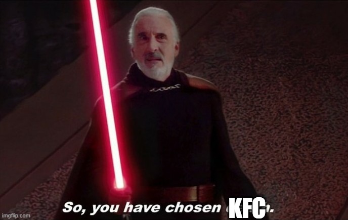 So you have choosen death | KFC | image tagged in so you have choosen death | made w/ Imgflip meme maker