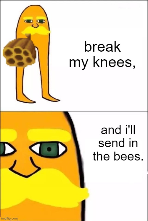 The Lorax | break my knees, and i'll send in the bees. | image tagged in the lorax | made w/ Imgflip meme maker