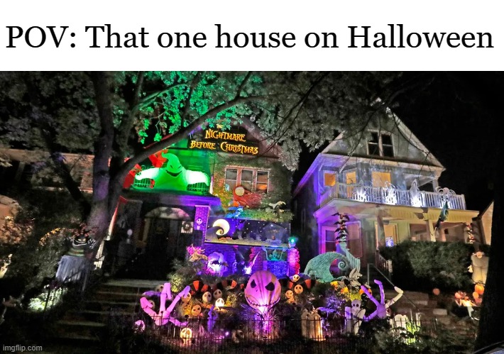 These neighbors are awesome :p | POV: That one house on Halloween | image tagged in memes,halloween,spooky month,neighbors,funny | made w/ Imgflip meme maker