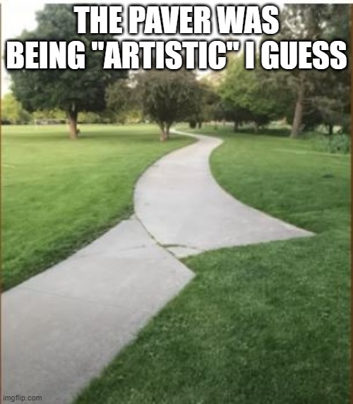 Abstract Walking | THE PAVER WAS BEING "ARTISTIC" I GUESS | image tagged in you had one job | made w/ Imgflip meme maker