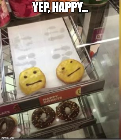 Happy Donuts | YEP, HAPPY... | image tagged in you had one job | made w/ Imgflip meme maker