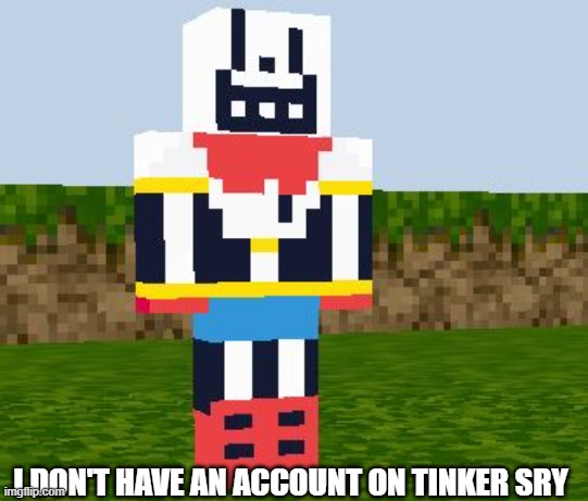 yo can someone recreate this on Tinker so I can download it Bright Brain is the original creator | I DON'T HAVE AN ACCOUNT ON TINKER SRY | image tagged in papyrus,undertale papyrus,papyrus undertale,mincraft | made w/ Imgflip meme maker