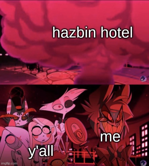 Alastor happily watching explosion | hazbin hotel me y'all | image tagged in alastor happily watching explosion | made w/ Imgflip meme maker