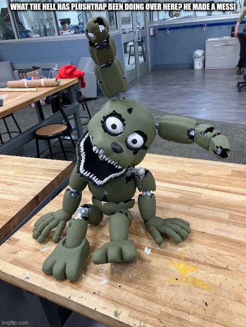WHAT THE HELL HAS PLUSHTRAP BEEN DOING OVER HERE? HE MADE A MESS! | made w/ Imgflip meme maker