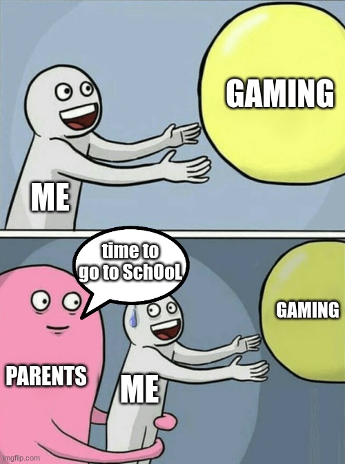 Running Away Balloon Meme | GAMING; ME; time to go to SchOoL; GAMING; PARENTS; ME | image tagged in memes,running away balloon | made w/ Imgflip meme maker